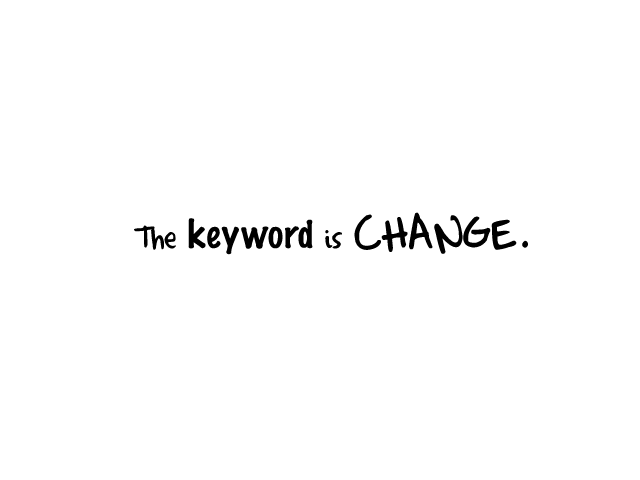 The keyword is Change.
